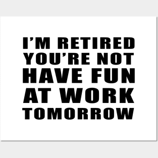 I'm Retired You're Not Have Fun At Work Tomorrow Vintage gift Posters and Art